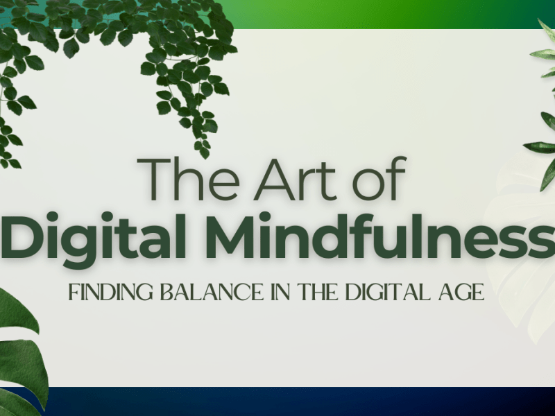 The Art of Digital Mindfulness: Finding Balance in the Digital&nbsp;Age